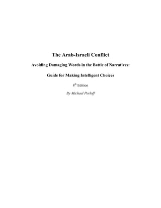 The Arab-Israeli Conflict
Avoiding Damaging Words in the Battle of Narratives:
Guide for Making Intelligent Choices
8th Edition
By Michael Perloff

 