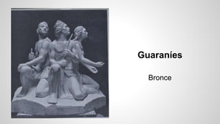 Guaraníes
Bronce
 