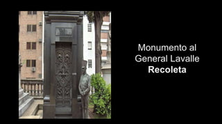Tumba de Juan Lavalle en
Recoleta
Monumento al
General Lavalle
Recoleta
 
