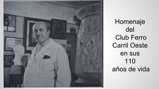 Homenaje
del
Club Ferro
Carril Oeste
en sus
110
años de vida
 