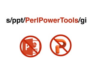 s/ppt/PerlPowerTools/gi
 