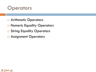 Operators
 Arithmatic Operators
 Numeric Equality Operators
 String Equality Operators
 Assignment Operators
B Chari K
 