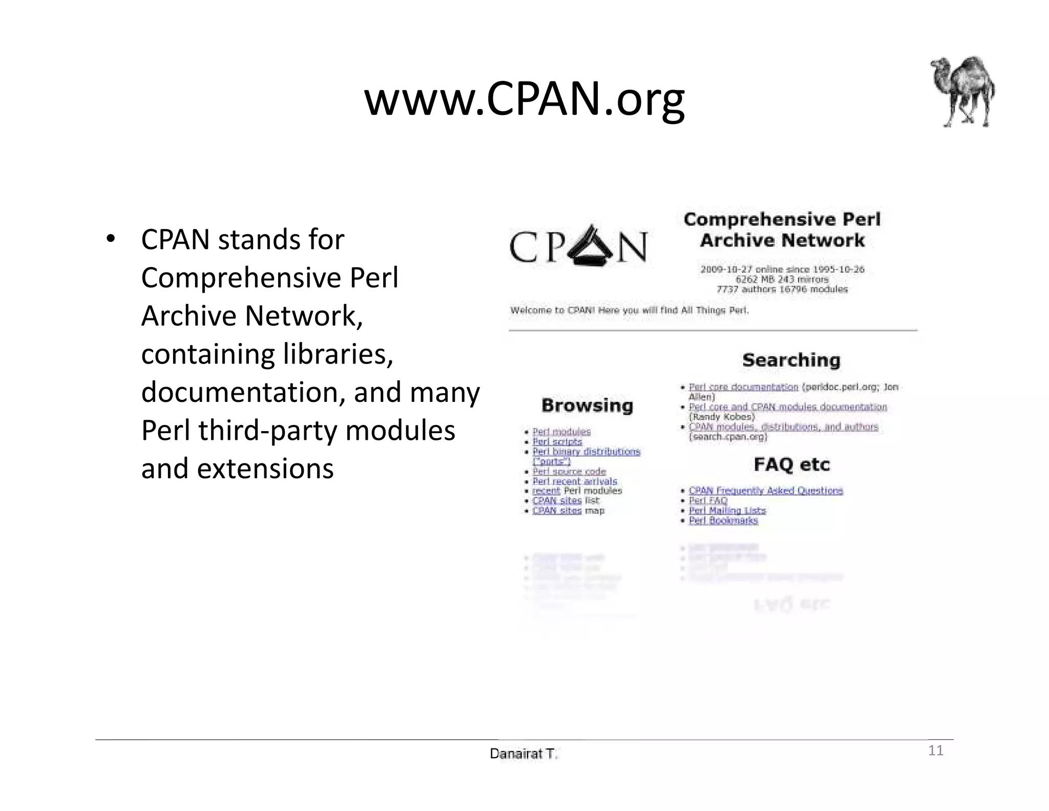 Danairat T.
www.CPAN.org
• CPAN stands for
Comprehensive Perl
Archive Network,
containing libraries,
documentation, and many
Perl third-party modules
and extensions
11
 