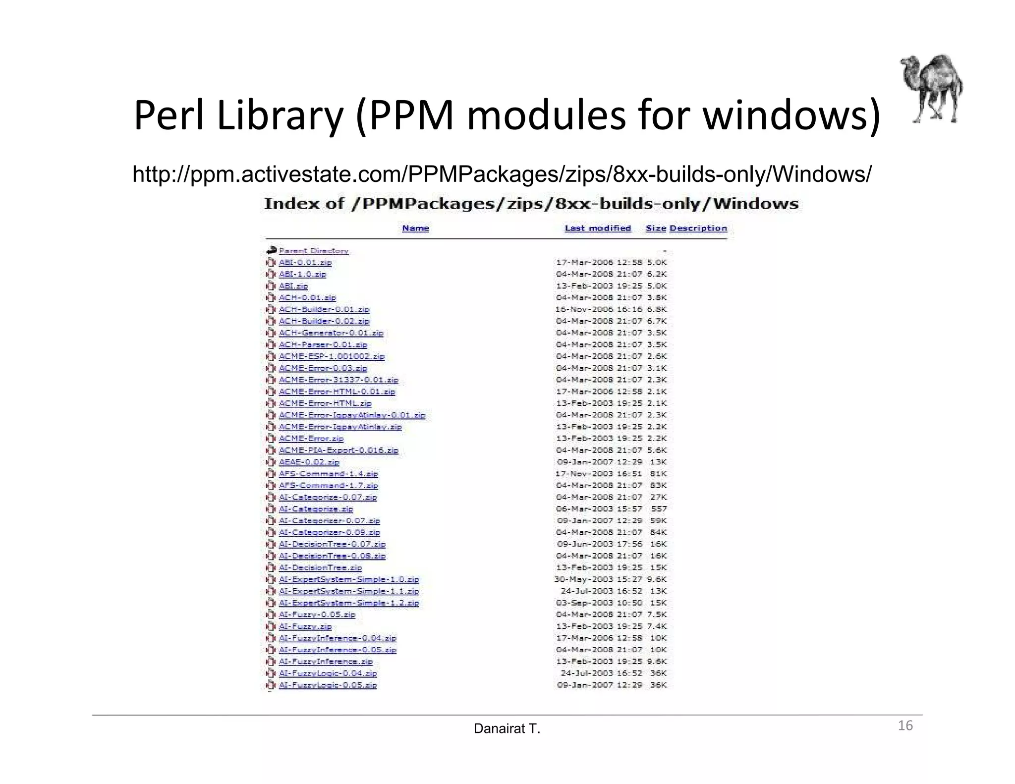Danairat T.
Perl Library (PPM modules for windows)
http://ppm.activestate.com/PPMPackages/zips/8xx-builds-only/Windows/
16
 