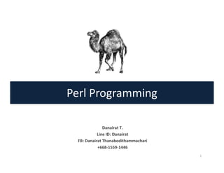 Perl Programming
1
Danairat T.
Line ID: Danairat
FB: Danairat Thanabodithammachari
+668-1559-1446
 