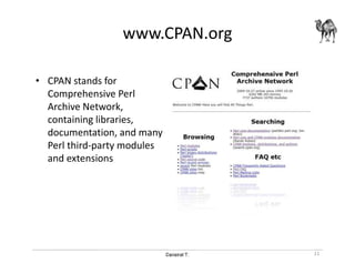 Danairat T.
www.CPAN.org
• CPAN stands for
Comprehensive Perl
Archive Network,
containing libraries,
documentation, and many
Perl third-party modules
and extensions
11
 