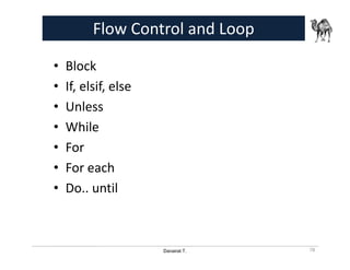 Danairat T.
Flow Control and Loop
• Block
• If, elsif, else
• Unless
• While
• For
• For each
• Do.. until
78
 