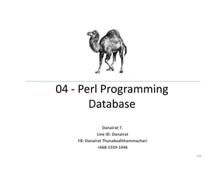 04 - Perl Programming
Database
156
Danairat T.
Line ID: Danairat
FB: Danairat Thanabodithammachari
+668-1559-1446
 