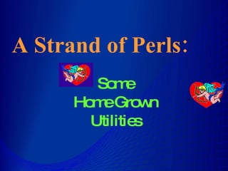 A Strand of Perls: Some Home Grown Utilities 