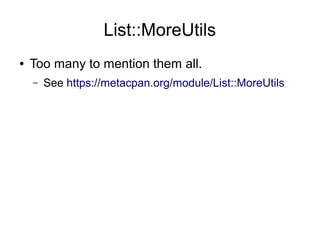 List::MoreUtils
● Too many to mention them all.
– See https://metacpan.org/module/List::MoreUtils
 