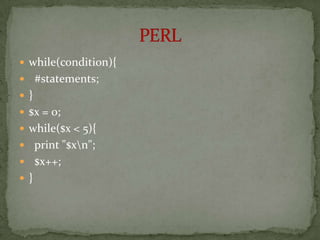  while(condition){
     #statements;
 }
 $x = 0;
 while($x < 5){
 print "$xn";
     $x++;
 }
 