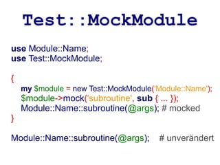 Test::MockModule
use Module::Name;
use Test::MockModule;

{
    my $module = new Test::MockModule('Module::Name');
    $module->mock('subroutine', sub { ... });
    Module::Name::subroutine(@args); # mocked
}

Module::Name::subroutine(@args);        # unverändert
 