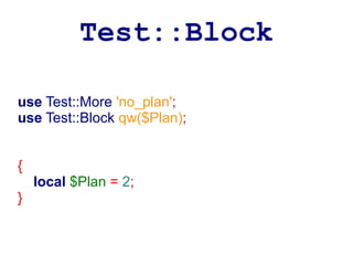 Test::Block

use Test::More 'no_plan';
use Test::Block qw($Plan);


{
    local $Plan = 2;
}
 