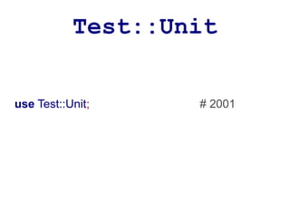 Test::Unit


use Test::Unit;    # 2001
 