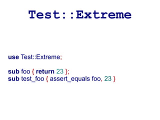 Test::Extreme


use Test::Extreme;

sub foo { return 23 };
sub test_foo { assert_equals foo, 23 }
 