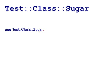 Test::Class::Sugar

use Test::Class::Sugar;
 