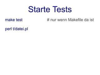 Starte Tests
make test              # nur wenn Makefile da ist

perl t/datei.pl
 