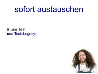 sofort austauschen

# use Test;
use Test::Legacy;
 