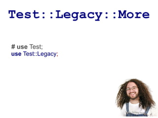 Test::Legacy::More

# use Test;
use Test::Legacy;
 