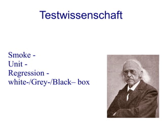 Testwissenschaft


Smoke -
Unit -
Regression -
white-/Grey-/Black– box
 