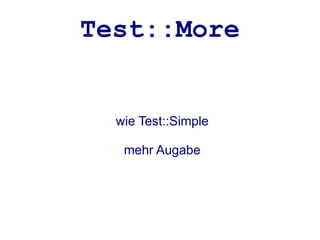Test::More


  wie Test::Simple

   mehr Augabe
 
