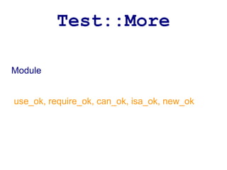 Test::More

Module


use_ok, require_ok, can_ok, isa_ok, new_ok
 