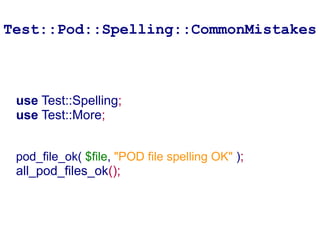 Test::Pod::Spelling::CommonMistakes



 use Test::Spelling;
 use Test::More;


 pod_file_ok( $file, "POD file spelling OK" );
 all_pod_files_ok();
 