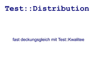 Test::Distribution


 fast deckungsgleich mit Test::Kwalitee
 