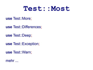 Test::Most
use Test::More;

use Test::Differences;

use Test::Deep;

use Test::Exception;

use Test::Warn;

mehr ...
 