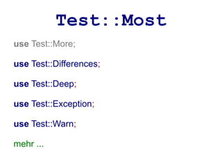 Test::Most
use Test::More;

use Test::Differences;

use Test::Deep;

use Test::Exception;

use Test::Warn;

mehr ...
 