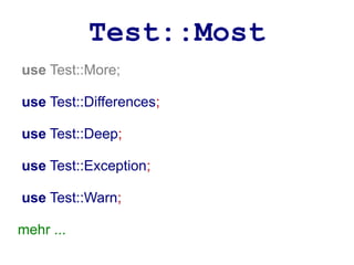 Test::Most
use Test::More;

use Test::Differences;

use Test::Deep;

use Test::Exception;

use Test::Warn;

mehr ...
 