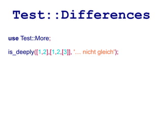 Test::Differences
use Test::More;

is_deeply([1,2],[1,2,[3]], '… nicht gleich');
 