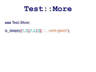 Test::More
use Test::More;

is_deeply([1,2],[1,2,[3]], '… nicht gleich');
 