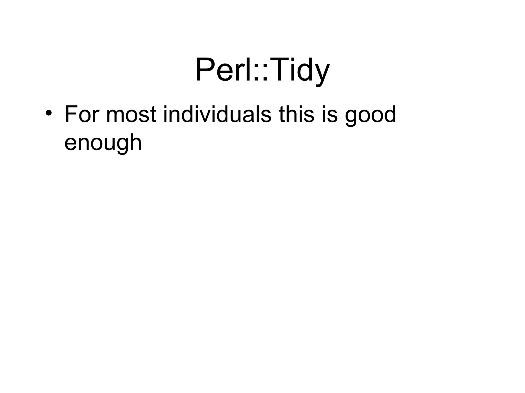 Perl::Tidy For most individuals this is good enough 