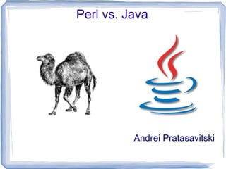 Perl vs. Java Andrei Pratasavitski 