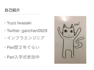 ԼB
? Yuzo Iwasaki

? Twitter: ganchan0929

? ե饨󥸥˥

? Perlsꤰ餤

? Perlѧʽμ
 