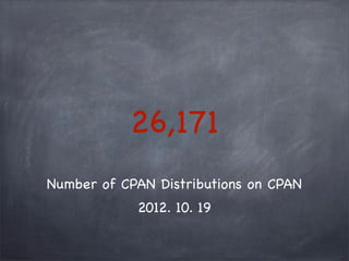 26,171
Number of CPAN Distributions on CPAN
            2012. 10. 19
 