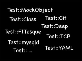 Test::MockObject
  Test::Class   Test::Git
               Test::Deep
Test::FITesque
                 Test::TCP
 Test::mysqld
   Test::....   Test::YAML
 