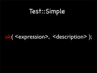 Test::Simple


ok( <expression>, <description> );
 