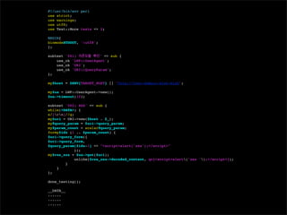 #!/usr/bin/env perl
use strict;
use warnings;
use utf8;
use Test::More tests => 2;

BEGIN{
binmodeSTDOUT, ':utf8';
};

subtest '001) 의존모듈 확인' => sub {
    use_ok 'LWP::UserAgent';
    use_ok 'URI';
    use_ok 'URI::QueryParam';
};

my$host = $ENV{TARGET_HOST} || 'http://test-domain-blah-blah';

my$ua = LWP::UserAgent->new();
$ua->timeout(10);

subtest '002) XSS' => sub {
while(<DATA>) {
s/[rn]//g;
my$uri = URI->new($host . $_);
my@query_param = $uri->query_param;
my$param_count = scalar@query_param;
formy$idx (1 .. $param_count) {
$uri->query_form({
$uri->query_form,
$query_param[$idx-1] => "<script>alert('xss');</script>"
             });
my$res_xss = $ua->get($uri);
             unlike($res_xss->decoded_content, qr{<script>alert('xss ');</script>});
        }
    }
};

done_testing();

__DATA__
......
......
......
 