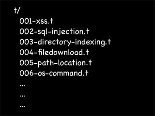 t/
  001-xss.t
  002-sql-injection.t
  003-directory-indexing.t
  004-ﬁledownload.t
  005-path-location.t
  006-os-command.t
  ...
  ...
  ...
 