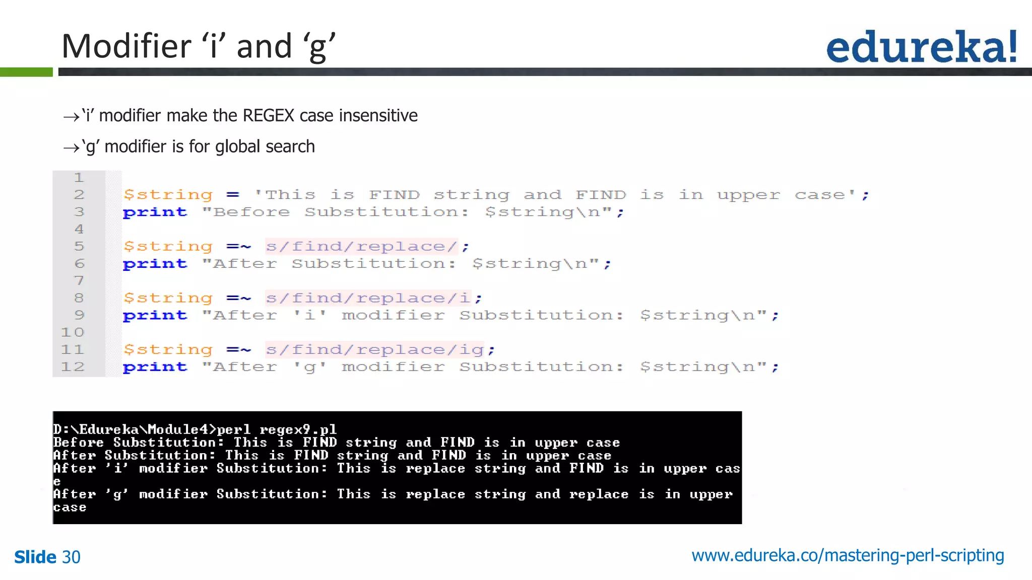 Slide 30 www.edureka.co/mastering-perl-scripting
Modifier ‘i’ and ‘g’
‘i’ modifier make the REGEX case insensitive
‘g’ modifier is for global search
 