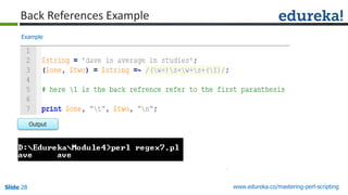 Slide 28 www.edureka.co/mastering-perl-scripting
Back References Example
Output
Example
 