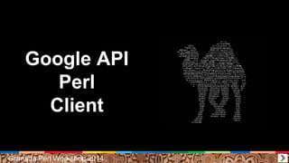 Google API
Perl
Client
Granada Perl Workshop 2014
 
