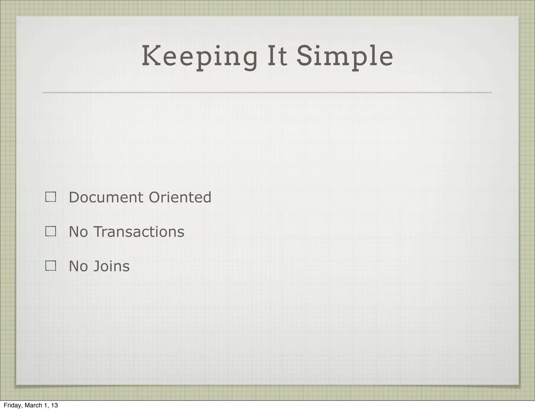 Keeping It Simple




                      Document Oriented

                      No Transactions

                      No Joins




Friday, March 1, 13
 
