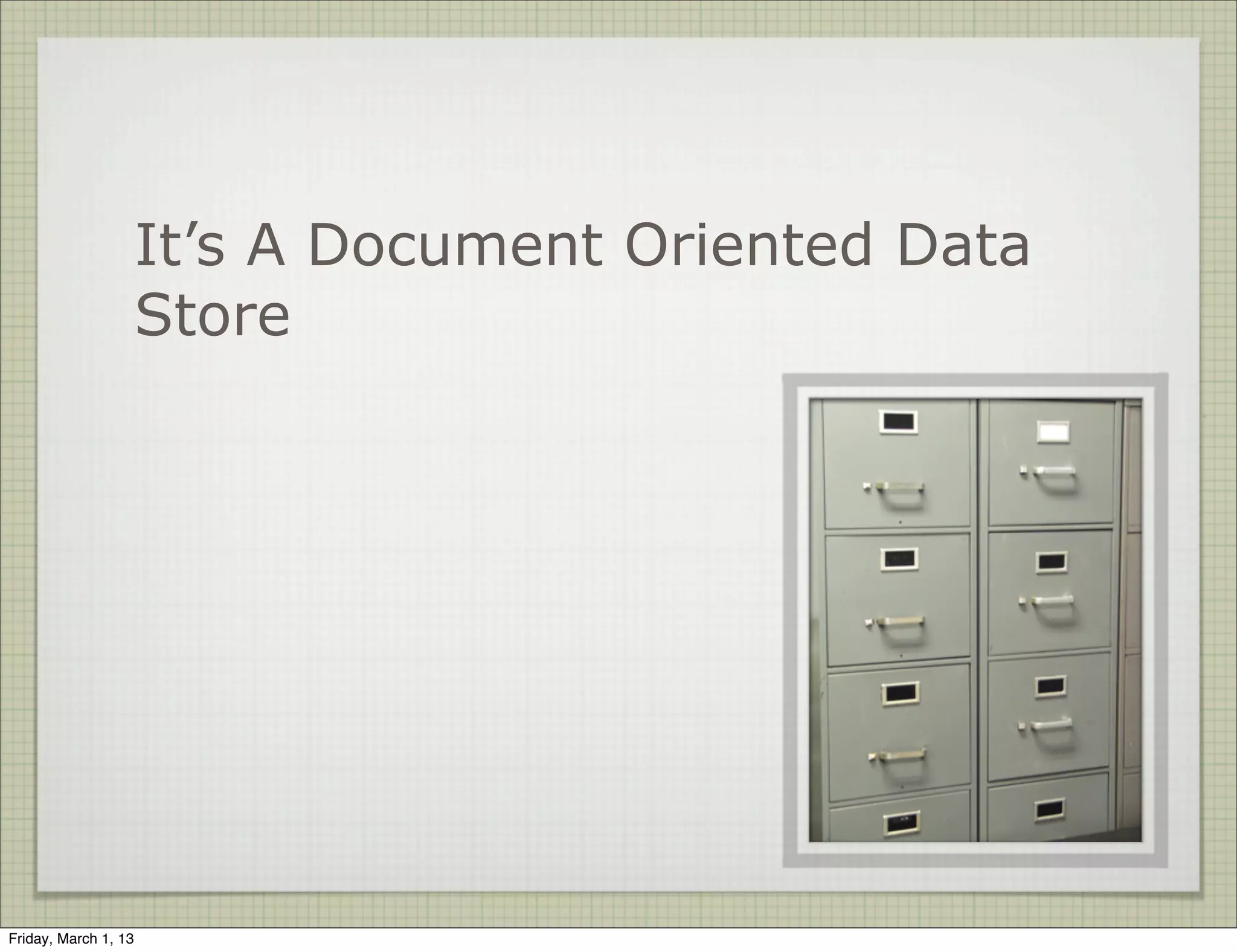 It’s A Document Oriented Data
                      Store




Friday, March 1, 13
 