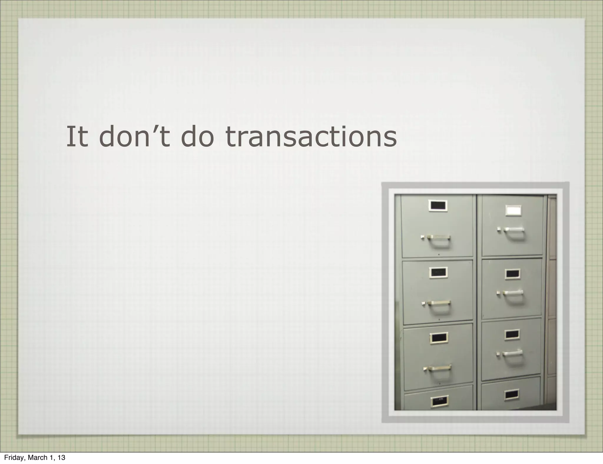 It don’t do transactions




Friday, March 1, 13
 