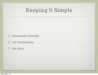 Keeping It Simple




                      Document Oriented

                      No Transactions

                      No Joins




Friday, March 1, 13
 
