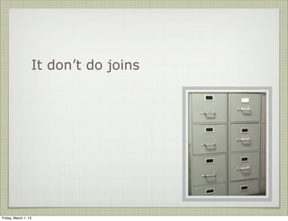 It don’t do joins




Friday, March 1, 13
 