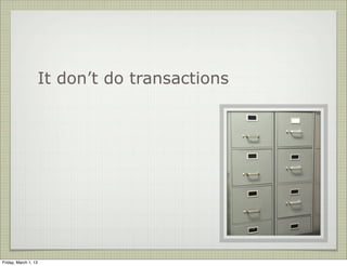 It don’t do transactions




Friday, March 1, 13
 